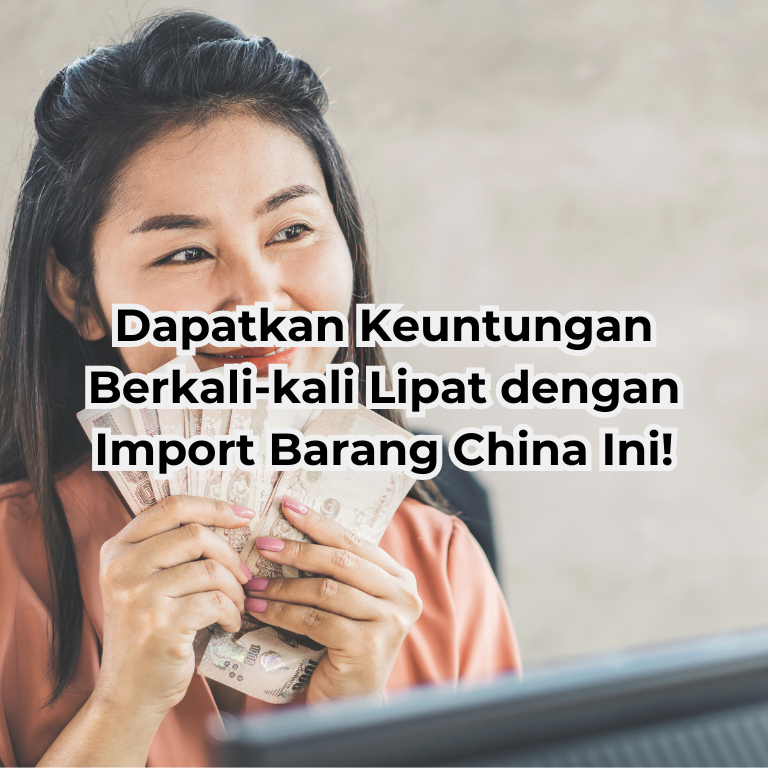 Dapatkan Keuntungan Berkali-kali Lipat dengan Import Barang China Ini!