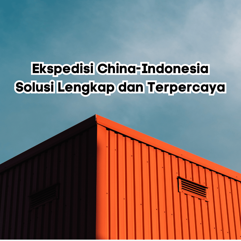 Ekspedisi China-Indonesia Solusi Lengkap dan Terpercaya