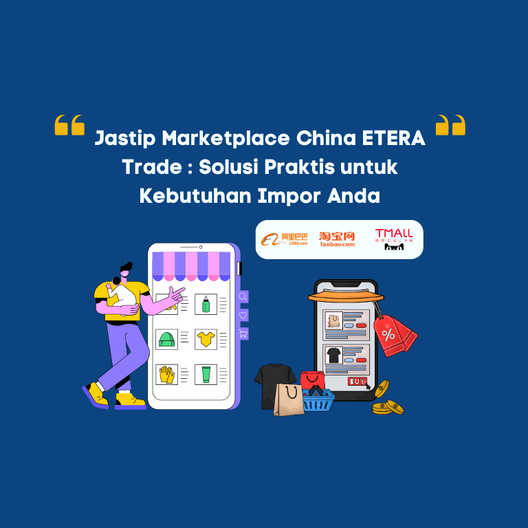 Jastip Marketplace China ETERA Trade : Solusi Praktis untuk Kebutuhan Impor Anda